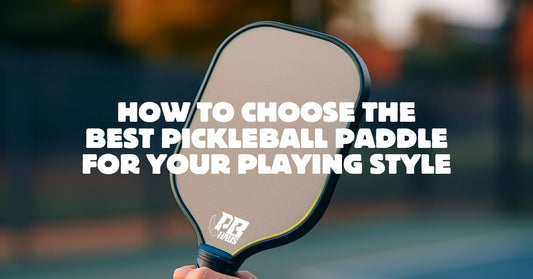 How to Choose the Best Pickleball Paddle for Your Playing Style