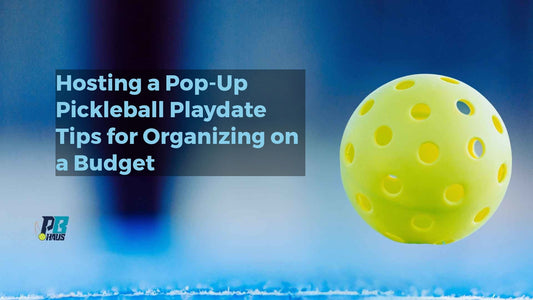 Hosting a Pop-Up Pickleball Playdate: Tips for Organizing on a Budget