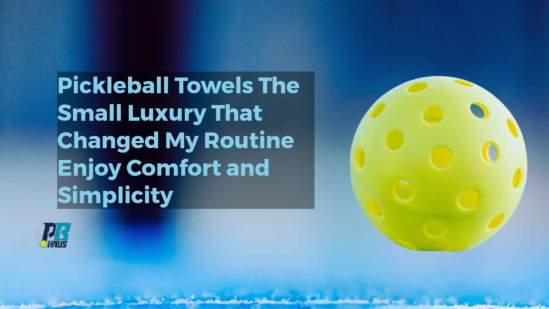 Pickleball Towels: The Small Luxury That Changed My Routine