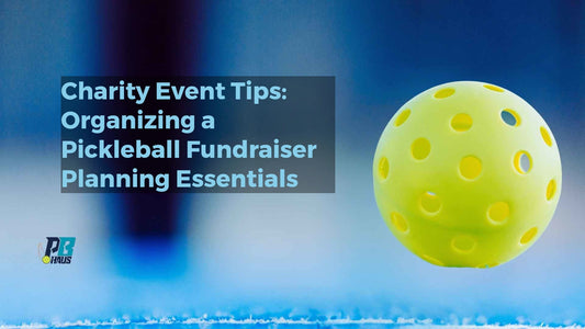 Charity Event Tips: Organizing a Pickleball Fundraiser