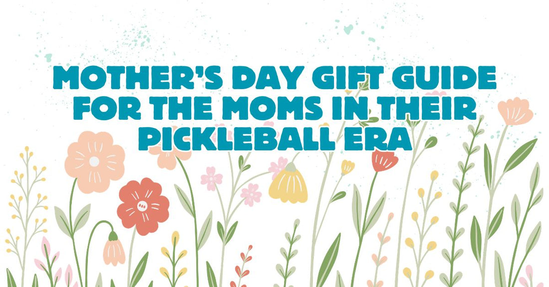 Best Mother’s Day Gifts for Pickleball Moms (That She’ll Actually Use)